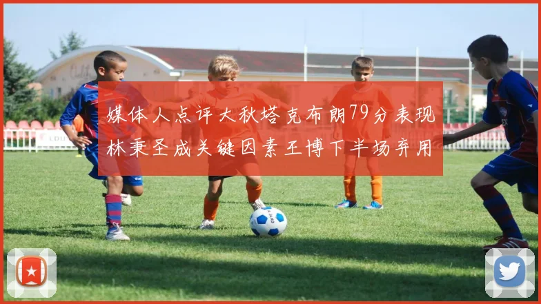 媒体人点评大秋塔克布朗79分表现林秉圣成关键因素王博下半场弃用孙铭徽引发热议