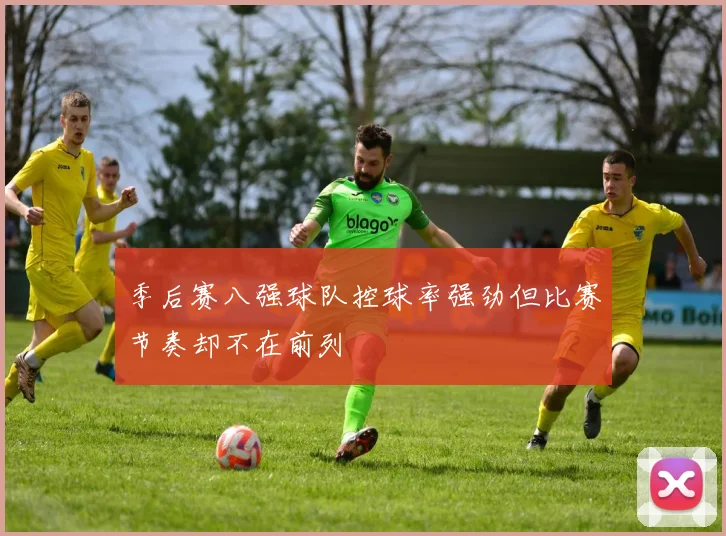 季后赛八强球队控球率强劲但比赛节奏却不在前列